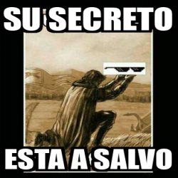 Meme Personalizado Su Secreto Esta A Salvo