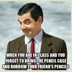 Meme Mr Bean - when you are in class and you forget to bring the pencil ...