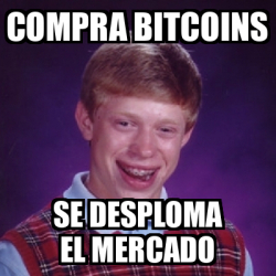 Meme Bad Luck Brian - Compra bitcoins sE DESPLOMA EL MERCADO - 32215292