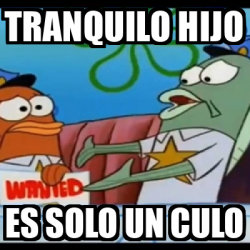 Meme Personalizado Tranquilo Hijo Es Solo Un Culo 32216267