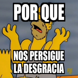 Meme Personalizado - Por Que Nos Persigue La Desgracia - 32227669