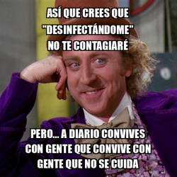 Meme Willy Wonka As Que Crees Que Desinfect Ndome No Te Contagiar Pero A Diario