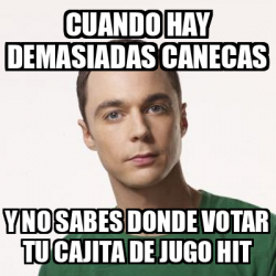 Meme Sheldon Cooper Cuando Hay Demasiadas Canecas Y No Sabes Donde Votar Tu Cajita De Jugo Hit