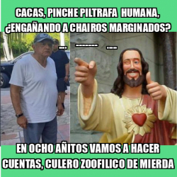 Meme Personalizado - CACAS, PINCHE PILTRAFA HUMANA ...