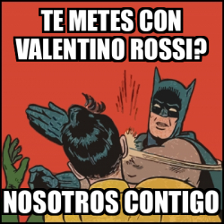 Meme Batman Slaps Robin Te Metes Con Valentino Rossi Nosotros Contigo