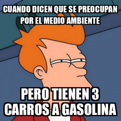 Meme Futurama Fry Cuando Dicen Que Se Preocupan Por El Medio Ambiente