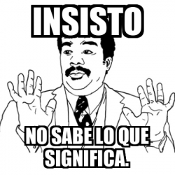 Meme Ay Si - Insisto No sabe lo que significa. - 32246758