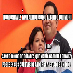 Meme Personalizado Hugo Chavez Tan Ladron Como Alberto Fujimori Los De