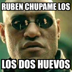 Meme What If I Told You Ruben Chupame Los Los Dos Huevos