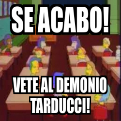 Meme Personalizado Se Acabo Vete Al Demonio Tarducci