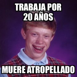 Meme Bad Luck Brian Trabaja Por A Os Muere Atropellado