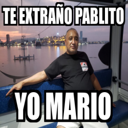 Meme Personalizado - Te extraño Pablito Yo Mario - 32277879