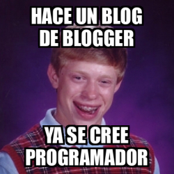 Meme Bad Luck Brian - Hace un Blog de Blogger Ya se cree programador ...