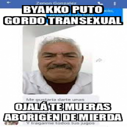 Meme Personalizado byakko puto gordo transexual Ojalá te mueras