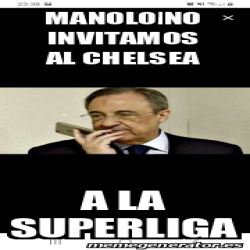 Meme Personalizado Manolo No Invitamos Al Chelsea A La Superliga