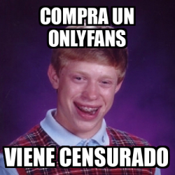 Meme Bad Luck Brian - COMPRA UN ONLYFANS Viene censurado ...