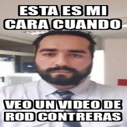 Meme Personalizado ESTA ES MI CARA CUANDO VEO UN VIDEO DE ROD CONTRERAS 32330594