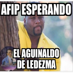 Meme Personalizado Afip Esperando El Aguinaldo De Ledezma