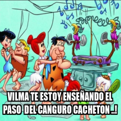 Meme Personalizado - VILMA TE ESTOY ENSEÑANDO EL PASO DEL CANGURO ...