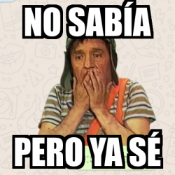 Meme Personalizado - No Sabía Pero Ya Sé - 32341600