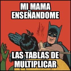 Meme Batman slaps Robin - mi mama enseñandome las tablas de multiplicar -  32344062