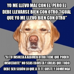 Meme Perro Racista Yo Me Llevo Mal Con El Pero El Debe Llevarse Bien Con Otro Igual Que Yo