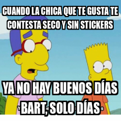 Meme Personalizado Cuando La Chica Que Te Gusta Te Contesta Seco Y Sin Stickers Ya No Hay