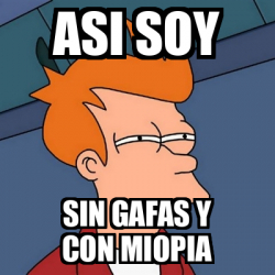 Meme Futurama Fry Asi Soy Sin Gafas Y Con Miopia