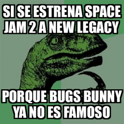 Meme Filosoraptor Si Se Estrena Space Jam A New Legacy Porque Bugs