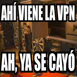 Meme Personalizado Ah Viene La Vpn Ah Ya Se Cay