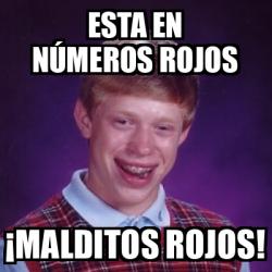 Meme Bad Luck Brian - Esta en números rojos ¡Malditos rojos! - 32376347