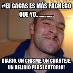 Meme Greg El Cacas Es M S Pacheco Que Yo Diario Un