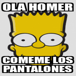 Meme Personalizado - Ola homer Comeme los pantalones - 32389312