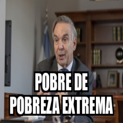 Meme Personalizado - pobre de pobreza extrema - 32393285