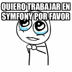 Meme Por favor - quiero trabajar en symfony por favor - 32393364