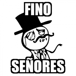 Fino señores - Meme by Capusky13 :) Memedroid