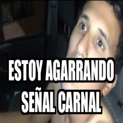 Meme Personalizado - estoy agarrando señal carnal - 32048226