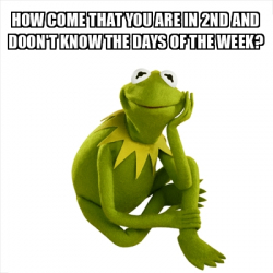 Meme Kermit the frog - HOW COME THAT YOU ARE IN 2ND AND DOON'T KNOW THE ...