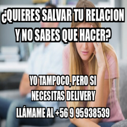 Meme Personalizado Quieres Salvar Tu Relacion Y No Sabes Que Hacer