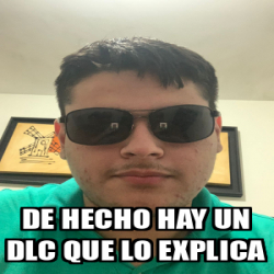 Meme Personalizado De Hecho Hay Un Dlc Que Lo Explica