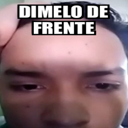 Meme Personalizado - Dimelo de frente - 32411357