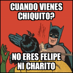 Meme Batman slaps Robin - cuando vienes chiquito? no eres felipe ni charito  - 32412370