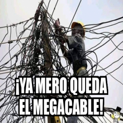 Meme Personalizado Ya Mero Queda El Megacable 32422395