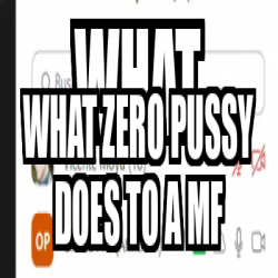 Meme Personalizado What What Zero Pussy Does To A Mf