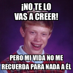 Meme Bad Luck Brian - ¡No te lo vas a creer! Pero Mi Vida no me ...