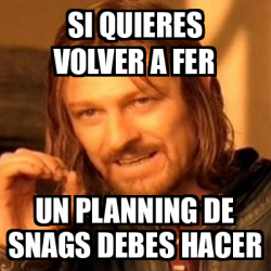 Meme Boromir Si Quieres Volver A Fer Un Planning De Snags Debes Hacer