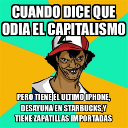 Meme Ash Pedreiro Cuando Dice Que Odia El Capitalismo Pero Tiene El Ultimo Iphone Desayuna En