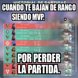 Meme Personalizado - Cuando te bajan de rango siendo MVP. . Por perder ...