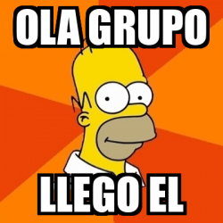 Meme Homer - ola grupo llego el - 32436951