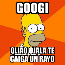 Meme Homer Googi Qliao Ojala Te Caiga Un Rayo 32440725